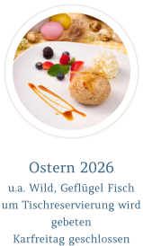 Ostern 2026 u.a. Wild, Geflügel Fisch um Tischreservierung wird gebeten Karfreitag geschlossen